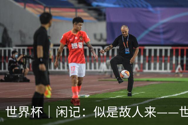 世界杯｜闲记：似是故人来——世界杯上的中超“老熟人”