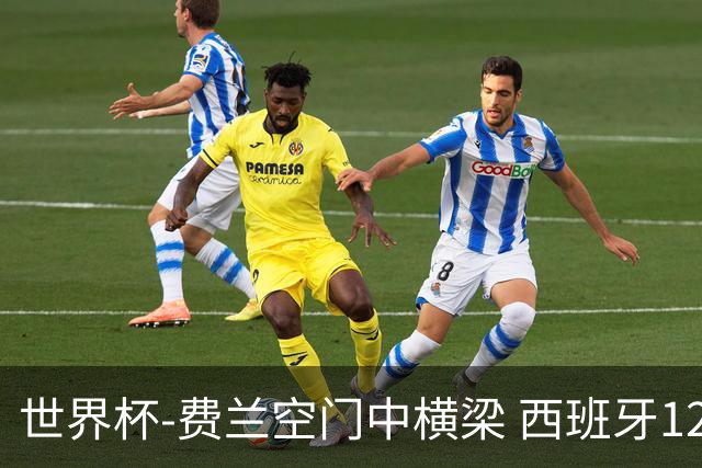 世界杯-费兰空门中横梁 西班牙12射4正半场暂0-0佛得角
