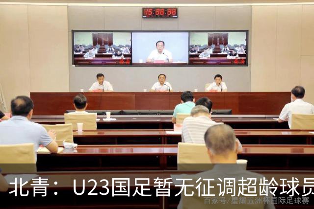 北青：U23国足暂无征调超龄球员计划，不排除以全适龄参加亚运会