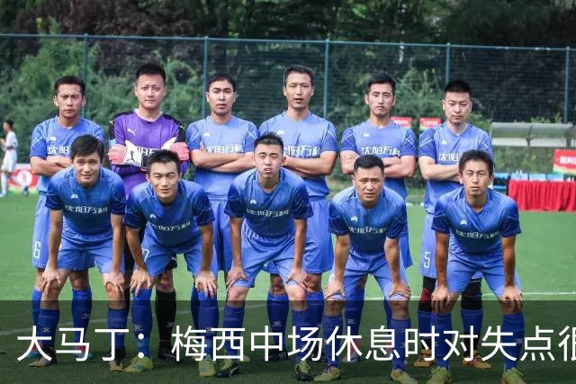 大马丁：梅西中场休息时对失点很自责，但他之前拯救过我们无数次