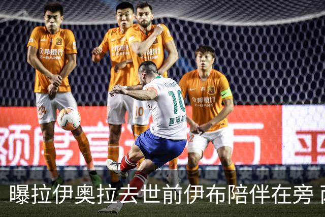 曝拉伊奥拉去世前伊布陪伴在旁 两人合作多年