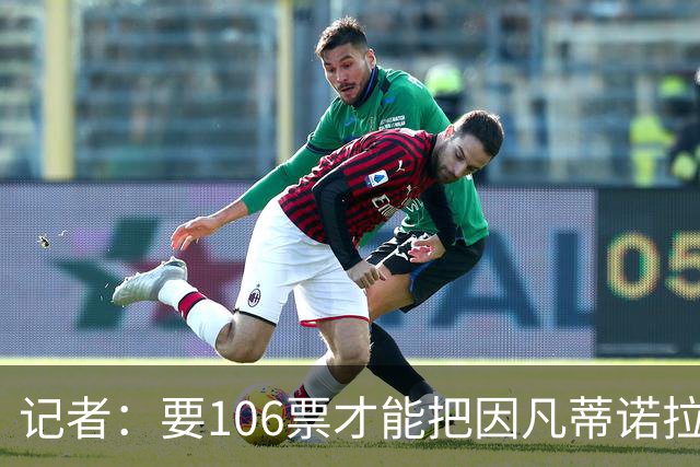 记者：要106票才能把因凡蒂诺拉下台 接下来UEFA和FIFA将互相揭短