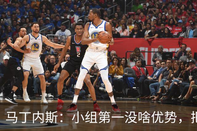 马丁内斯：小组第一没啥优势，把可能的情况都计划好？完全不可能