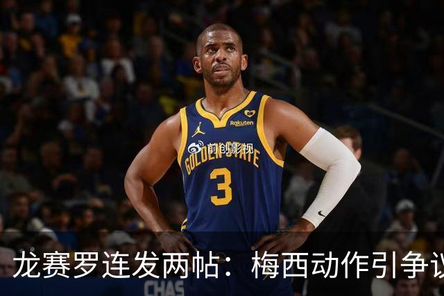龙赛罗连发两帖：梅西动作引争议，若被红牌罚下比赛走势必将改变
