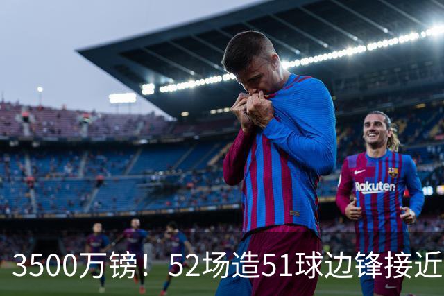 3500万镑！52场造51球边锋接近加盟，阿森纳边路补强迎来新选择