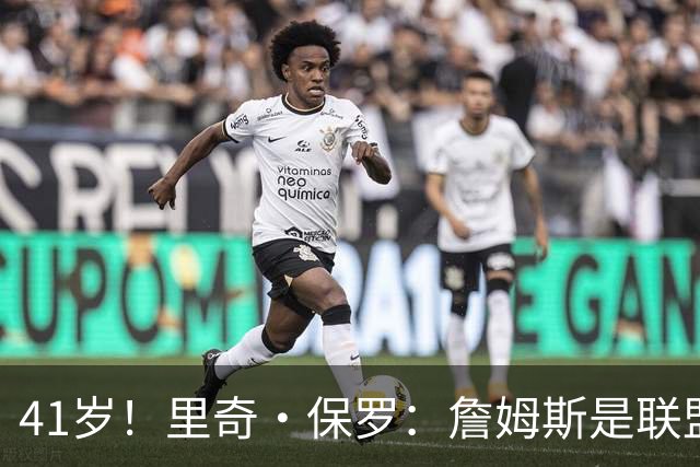 41岁！里奇·保罗：詹姆斯是联盟最强的第二持球点！