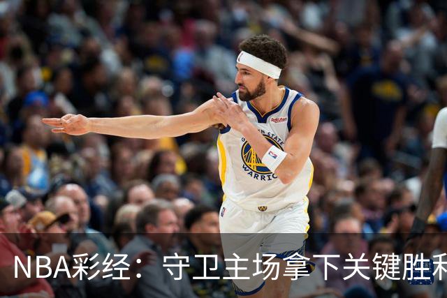 NBA彩经：守卫主场拿下关键胜利！尼克斯力克马刺夺赛点